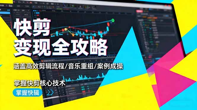 快剪变现全攻略：涵盖高效剪辑流程/音乐重组/案例实操，掌握快剪核心技术-jixi