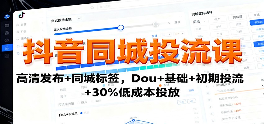 抖音同城投流课：高清发布+同城标签，Dou+基础+初期投流+30%低成本投放-jixi