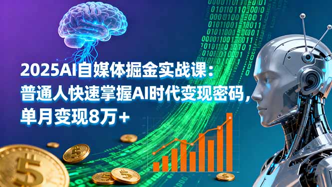 2025AI自媒体掘金实战课：普通人快速掌握AI时代变现密码，单月变现8万+-jixi