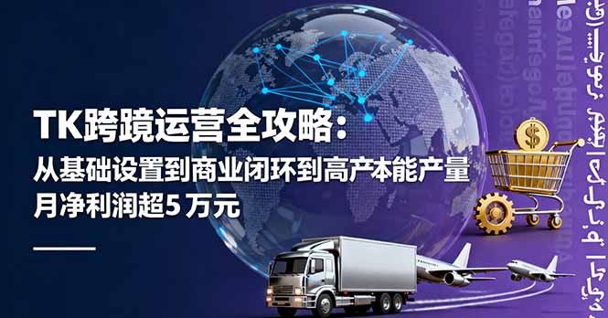TK跨境运营全攻略：从基础设置到商业闭环到低成本量产，月净利润超5万美元-jixi