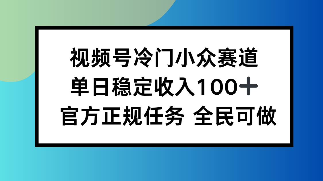 视频号小众赛道,单日稳定收入100+,适合所有人-jixi