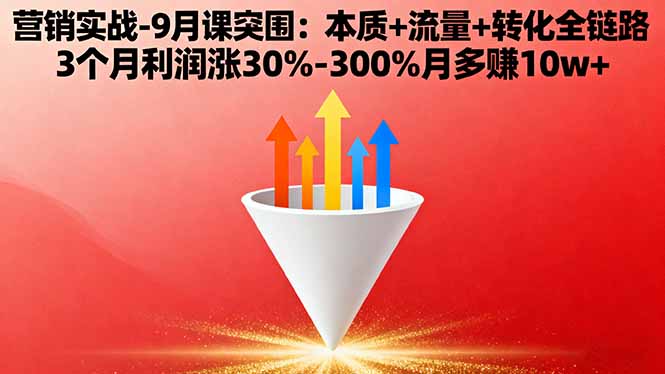 营销实战-9月突围课:本质+流量+转化全链路 3个月利润涨30%-300%月多赚10w+-jixi