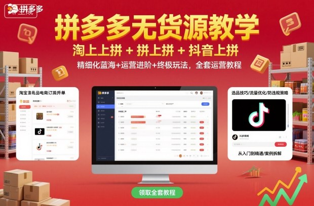 拼多多无货源教学，淘上拼+拼上拼+抖上拼，精细化蓝海+运营进阶+终极玩法，全套运营教程-jixi