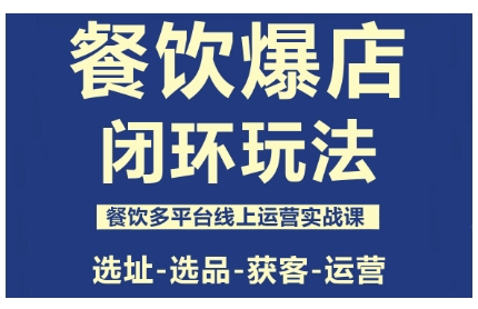 餐饮爆店闭环玩法，餐饮多平台线上运营实战课，选址-选品-获客-运营-jixi