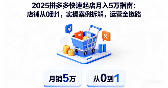 2025拼多多快速起店月入5万指南：店铺从0到1，实操案例拆解，运营全链路-jixi