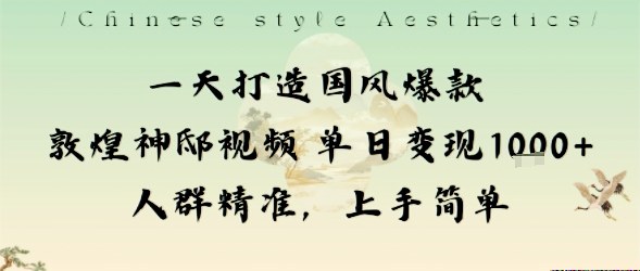 一天打造国风爆款敦煌神邸视频单日变现1k+人群精准，上手简单-jixi
