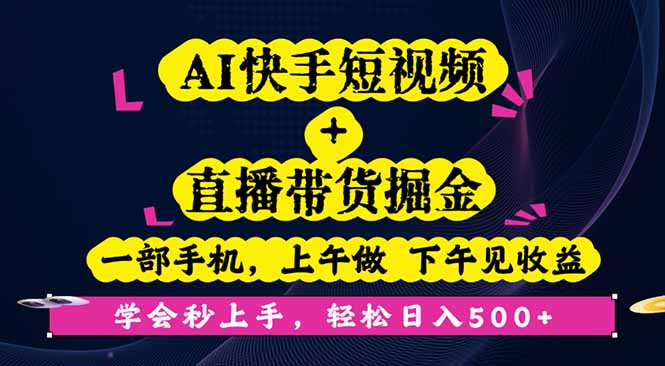 AI快手短视频+直播带货掘金，一部手机，上午做 下午见收益，学会秒上手...-jixi