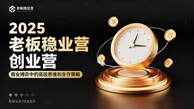 2025老板稳赚创业营：商业博弈中高级思维和生存策略，帮助创业者快速盈利-jixi