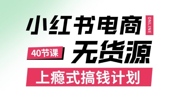 小红书无货源电商课程，上瘾式搞钱计划，不论月薪3k还是3W都应该学的賺钱技巧-jixi