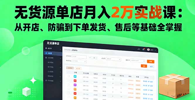 无货源单店月入2万实战课：从开店、防骗到下单发货、售后等基础全掌握-jixi