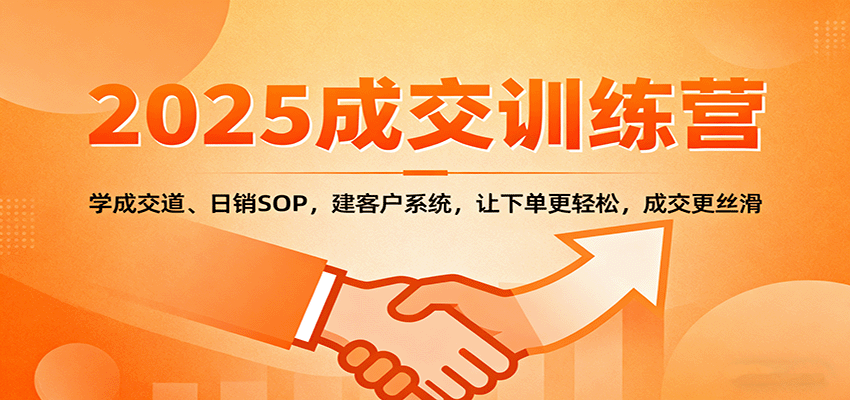 2025成交实战训练营：学成交道、日销SOP，建客户系统，让下单更轻松，成交更丝滑-jixi