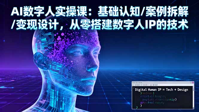 AI数字人实操课：基础认知/案例拆解/变现设计，从零搭建数字人IP的技术-jixi