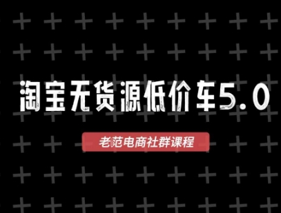 淘宝无货源价车5.0，​2025最新VIP淘宝无货源课程，1688代发，蓝海选品，零成本创业首选(更新)-jixi