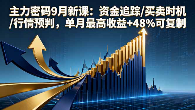 主力密码9月新课：资金追踪/买卖时机/行情预判，单月最高收益+48%可复制-jixi