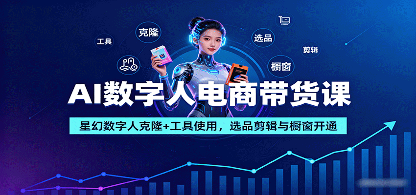 AI数字人电商带货课：星幻数字人克隆+工具使用，选品剪辑与橱窗开通-jixi