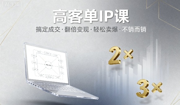 高客单IP课，搞定成交，搞定高客单IP，翻倍变现，轻松卖爆，不销而销-jixi