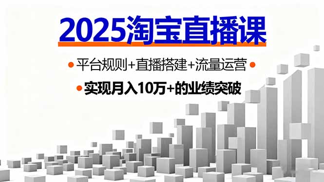 2025淘宝直播课，平台规则+直播搭建+流量运营，首播GMV破3万-jixi
