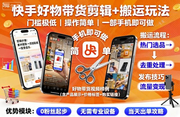快手好物带货剪辑+搬运玩法，门槛极低，操作简单，一部手机即可玩做-jixi