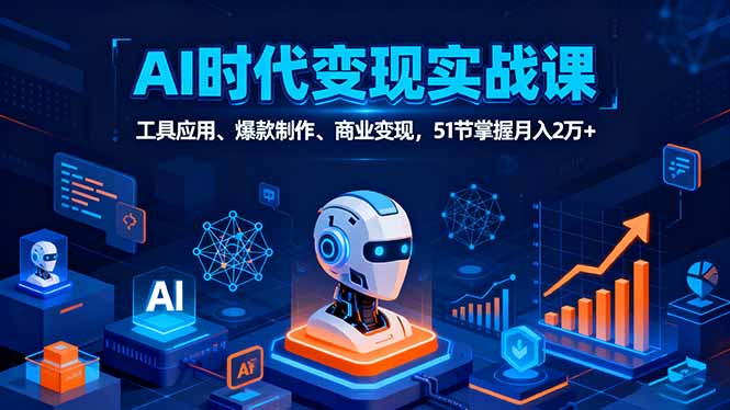 AI时代全场景实战课，工具应用、爆款制作、商业变现，51节掌握月入2万+-jixi