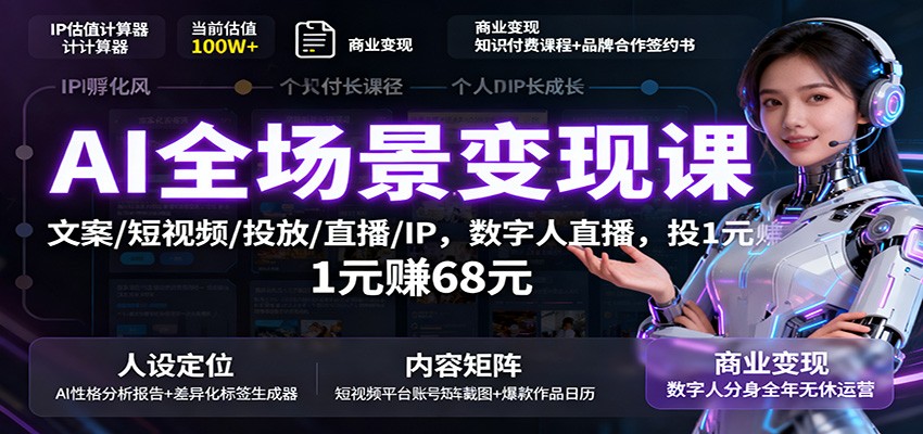 AI全场景变现课：文案/短视频/投放/直播/IP，数字人直播，投1元赚68元-jixi