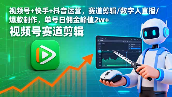 视频号+快手+抖音运营，赛道剪辑/数字人直播/爆款制作，单号日佣金峰值2w+-jixi