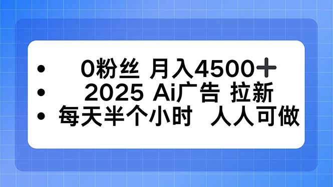 0粉丝 月入4500+，2025AI广告拉新，每天半个小时 人人可做-jixi