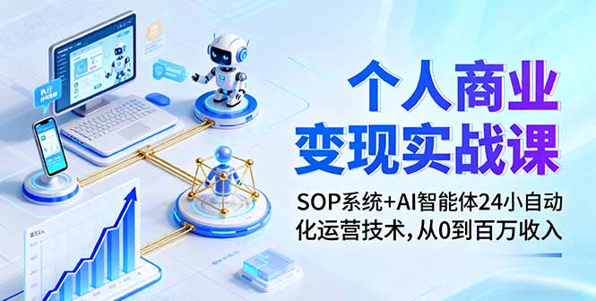 个人商业变现实战课：SOP系统+AI智能体24小自动化运营技术，从0到百万收入-jixi