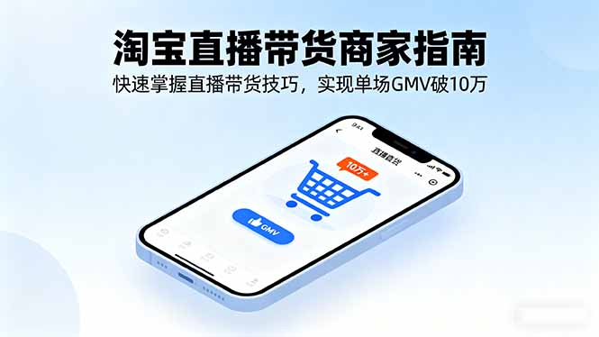 淘宝直播带货商家指南，快速掌握直播带货技巧，实现单场GMV破10万-jixi