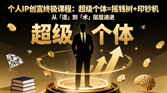 个人IP创富终极课程：超级个体=摇钱树+印钞机，从「道」到「术」层层递进-jixi