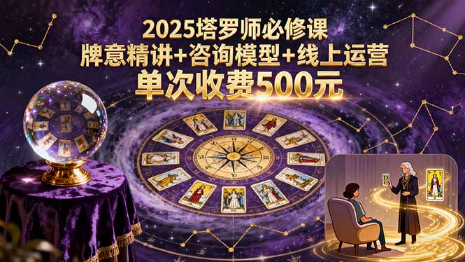 2025塔罗师必修课，牌意精讲+咨询模型+线上运营，单次收费500元-jixi