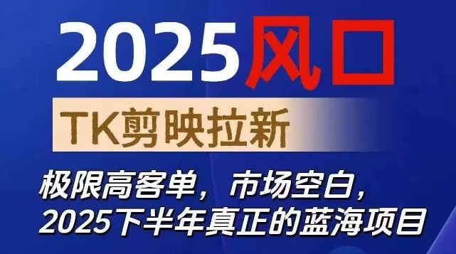 2025风口TK剪映capcut拉新项目，极限高客单，市场空白，2025下半年真正的蓝海项目-jixi