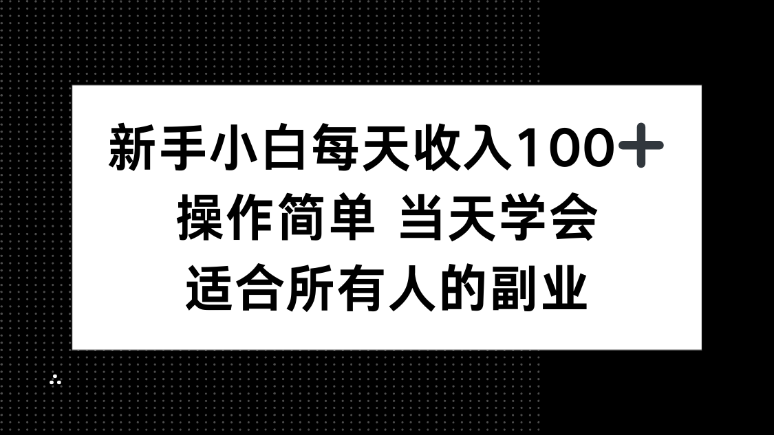 新手小白每天收入100+，操作简单 当天学会 ，适合所有人的副业-jixi