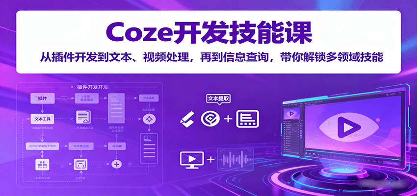 Coze开发技能课：从插件开发到文本、视频处理，再到信息查询，带你解锁多领域技能-jixi