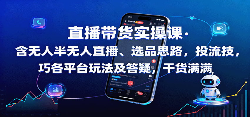 直播带货实操课：含无人半无人直播、选品思路，投流技巧，各平台玩法及答疑，干货满满-jixi