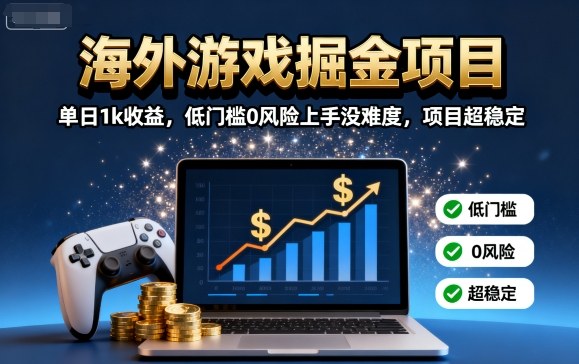 海外游戏掘金项目：单日1k收益，低门槛0风险上手没难度，项目超稳定【揭秘】-jixi