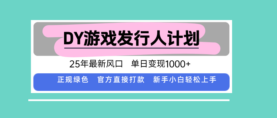 DY游戏发行人计划，25年最新风口，单日变现1000+-jixi