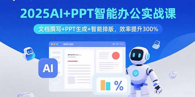 2025AI+PPT智能办公实战课：文档撰写+PPT生成+智能排版，效率提升300%-jixi