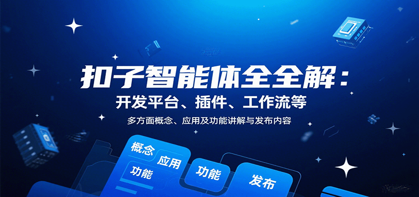 扣子智能体全解：开发平台、插件、工作流等多方面概念、应用及功能讲解与发布内容-jixi