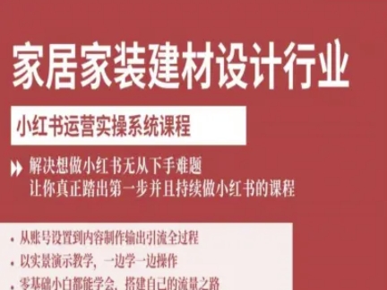 家居家装建材设计行业小红书运营实操系统课程，解决想做小红书无从下手难题让你真正踏出第一步-jixi