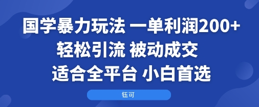 国学暴力玩法：一单利润2张+轻松引流 被动成交  适合全平台   小白首选-jixi