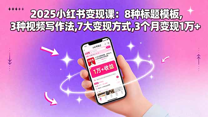 2025小红书变现课：8种标题模板,3种视频写作法,7大变现方式,3个月变现1万+-jixi