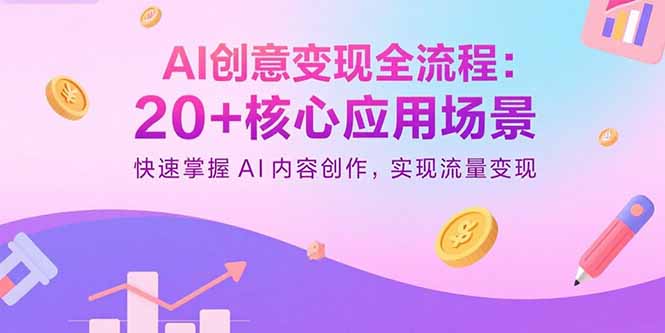 AI创意变现全流程：20+核心应用场景，快速掌握AI内容创作，实现流量变现-jixi