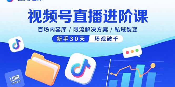 视频号直播进阶课，百场内容库/限流解决方案/私域裂变，新手30天场观破千-jixi