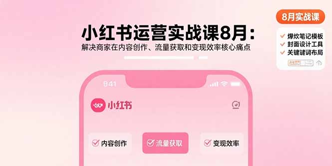 小红书运营实战课8月：解决商家在内容创作、流量获取和变现效率核心痛点-jixi