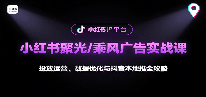 小红书聚光/乘风广告实战课：投放运营、数据优化与抖音本地推全攻略-jixi