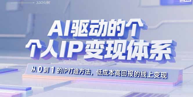 AI驱动的个人IP变现体系：从0到1的IP打造方法，低成本高回报的线上变现-jixi