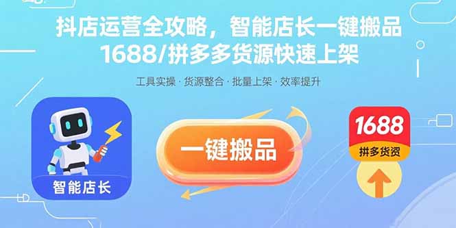 抖店运营全攻略，智能店长一键搬品，1688/拼多多货源快速上架-jixi