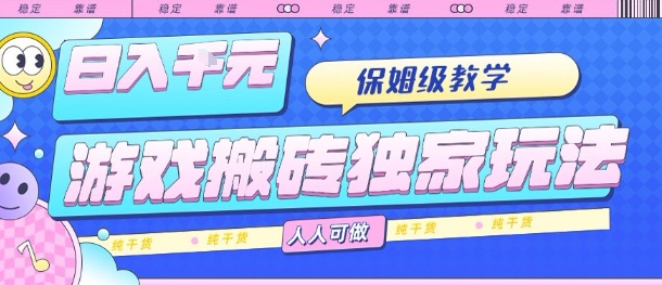 游戏搬砖独家玩法，日入1k+，保姆级教学，人人可做，纯干货【揭秘】-jixi