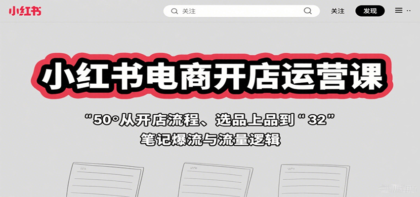 小红书电商开店运营课：从开店流程、选品上品到笔记爆流与流量逻辑-jixi