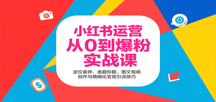 小红书运营从0到爆粉实战课：定位装修、选题标题，图文视频创作与精细化变现引流技巧-jixi
